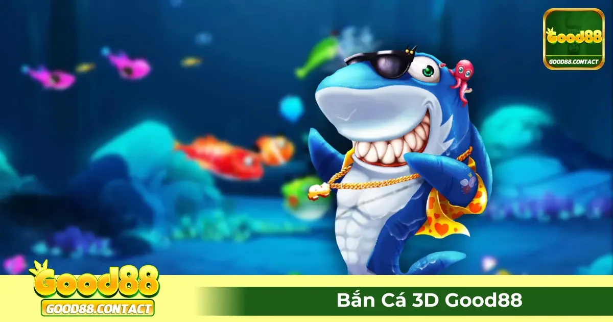 Game Bắn Cá 3D Good88 Là Gì? Hướng Dẫn Cách Chơi Cơ Bản